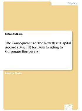 [预订]The Consequences of the New Basel Capital Accord (Basel II) for Bank Lending to Corporate Borrowers 9783838678047