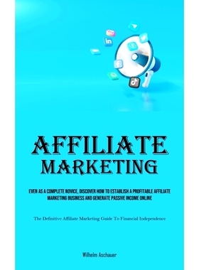 预订 Affiliate Marketing: Even As A Complete Novice, Discover How To Establish A Profitable Affiliate Marketing Business