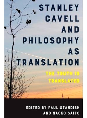 预订 Stanley Cavell and Philosophy as Translation: The Truth is Translated 斯坦利 卡维尔与哲学的翻译：真理被翻译: 978178