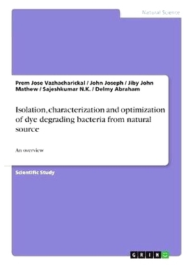 预订 Isolation, characterization and optimization of dye degrading bacteria from natural source: An overview: 9783668478