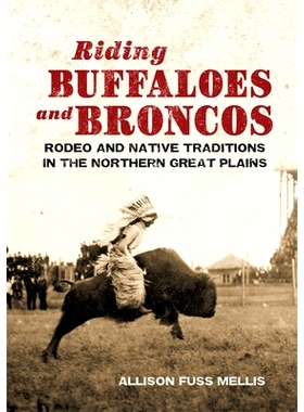 预订 Riding Buffaloes and Broncos: Rodeo and Native Traditions in the Northern Great Plains 骑牛和野马：大平原北部的牛仔