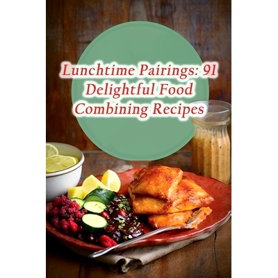 预订 Lunchtime Pairings: 91 Delightful Food Combining Recipes: 9798858474616