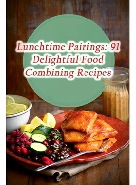 预订 Lunchtime Pairings: 91 Delightful Food Combining Recipes: 9798858474616