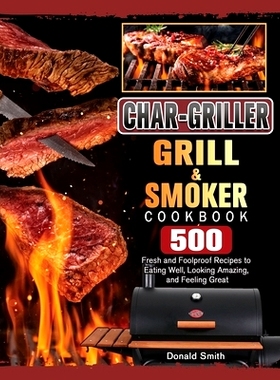 预订 Char-Griller Grill & Smoker Cookbook: 500 Fresh and Foolproof Recipes to Eating Well, Looking Amazing, and Feeling