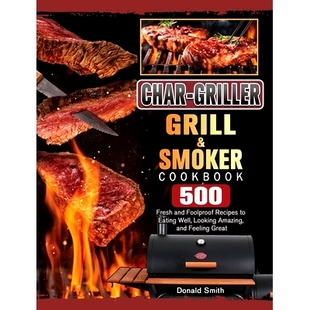 预订 Char-Griller Grill & Smoker Cookbook: 500 Fresh and Foolproof Recipes to Eating Well, Looking Amazing, and Feeling