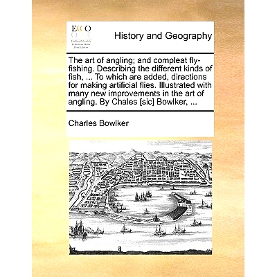 预订 The Art of Angling; And Compleat Fly-Fishing. Describing the Different Kinds of Fish, ... to Which Are Added, Direc