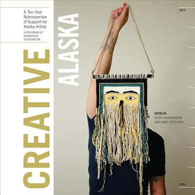 预订 Creative Alaska: A Ten-Year Retrospective of Support for Alaska Artists, 2004-2013: 9781602232853
