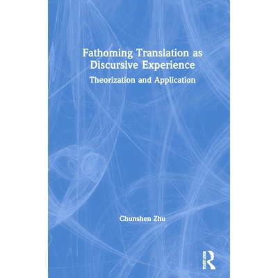 预订 Fathoming Translation as Discursive Experience: Theorization and Application 探寻翻译作为话语体验：理论与应用: 9781