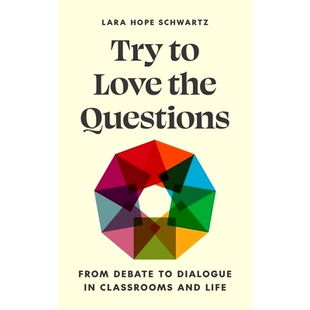 预订 Try to Love the Questions: From Debate to Dialogue in Classrooms and Life 尝试热爱问题:从课堂和生活中的辩论到对话: