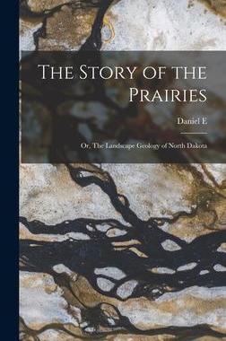 [预订]The Story of the Prairies; or, The Landscape Geology of North Dakota 9781016354974