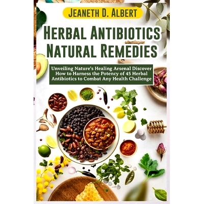预订 Herbal Antibiotics Natural Remedies: Unveiling Nature’s Healing Arsenal Discover How to Harness the Potency of 45