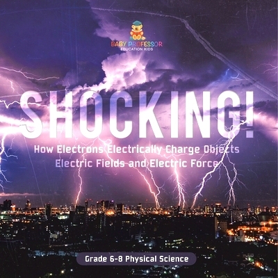 预订 Shocking! How Electrons Electrically Charge Objects Electric Fields and Electric Force Grade 6-8 Physical Science: