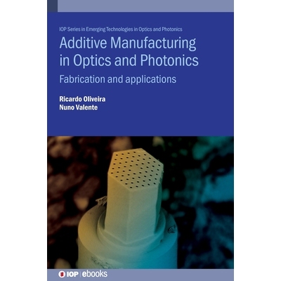 预订 Additive Manufacturing in Optics and Photonics: Fabrication and applications: 9780750364317