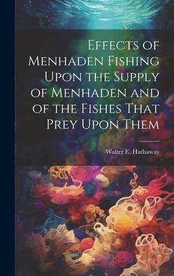 [预订]Effects of Menhaden Fishing Upon the Supply of Menhaden and of the Fishes That Prey Upon Them 9781021151247