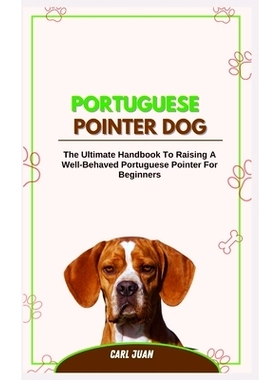 预订 Portuguese Pointer Dog: The Ultimate Handbook to Raising A Well-Behaved Portuguese Pointer For Beginners: 979887417