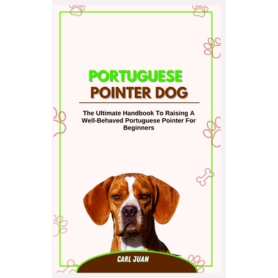 预订 Portuguese Pointer Dog: The Ultimate Handbook to Raising A Well-Behaved Portuguese Pointer For Beginners: 979887417