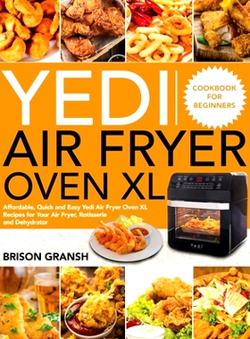 预订 Yedi Air Fryer Oven XL Cookbook for Beginners: Affordable, Quick and Easy Yedi Air Fryer Oven XL Recipes for Your A