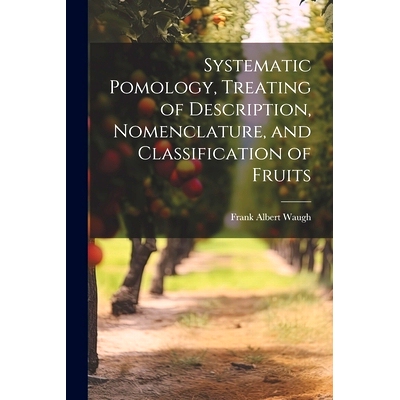 预订 Systematic Pomology, Treating of Description, Nomenclature, and Classification of Fruits: 9781022672758