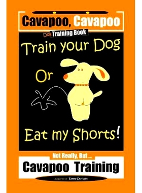 预订 Cavapoo, Cavapoo Dog Training Book, Train Your Dog Or Eat My Shorts! Not Really But... Cavapoo Training: 9781070183