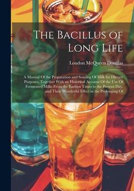 [预订]The Bacillus of Long Life: A Manual Of the Preparation and Souring Of Milk for Dietary Purposes, Tog 9781021701350