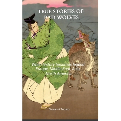 预订 True stories of bad wolves: When history becomes legend Europe, Middle East, Asia, North America: 9781326388058