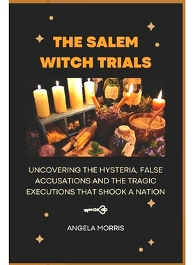 预订 The Salem Witch Trials: Uncovering The Hysteria, False Accusations And The Tragic Executions That Shook A Nation: 9