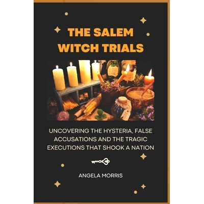 预订 The Salem Witch Trials: Uncovering The Hysteria, False Accusations And The Tragic Executions That Shook A Nation: 9