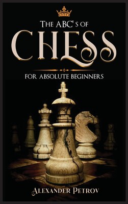 【预订】The ABC’s of Chess for Absolute Beginners: The Definitive Guide to Chess Strategies, Openings, and Etiquet...