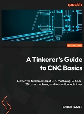预订 A Tinkerer's Guide to CNC Basics: Master the fundamentals of CNC machining, G-Code, 2D Laser machining and fabricat