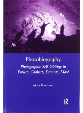 预订 Photobiography: Photographic Self-writing in Proust, Guibert, Ernaux, Mace 摄影传记：普鲁斯特、吉伯特、埃诺、梅斯的