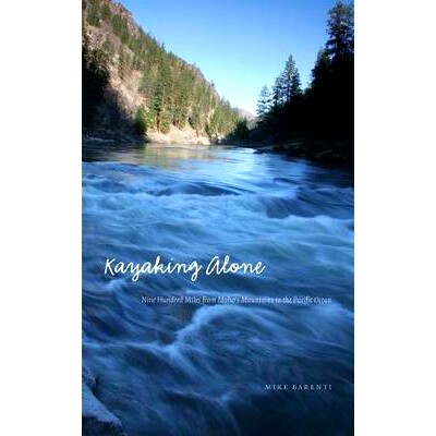 预订 Kayaking Alone: Nine Hundred Miles from Idaho’s Mountains to the Pacific Ocean 孤独的皮划艇: 9780803265189