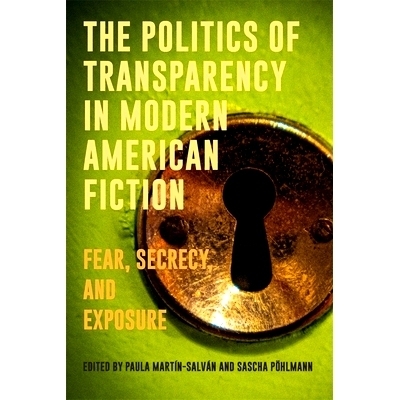 预订 The Politics of Transparency in Modern American Fiction: Fear, Secrecy, and Exposure 现代美国小说中的透明政治:恐惧