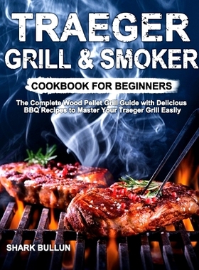 预订 Traeger Grill & Smoker Cookbook for Beginners: The Complete Wood Pellet Grill Guide with Delicious BBQ Recipes to M