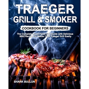 预订 Traeger Grill & Smoker Cookbook for Beginners: The Complete Wood Pellet Grill Guide with Delicious BBQ Recipes to M