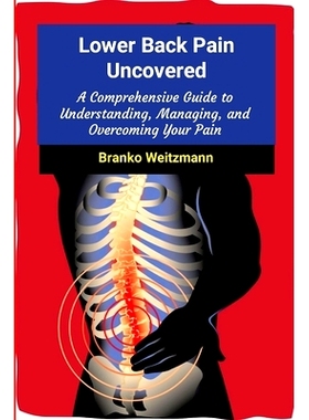 预订 Lower Back Pain Uncovered: A Comprehensive Guide to Understanding, Managing, and Overcoming Your Pain: 978144524962