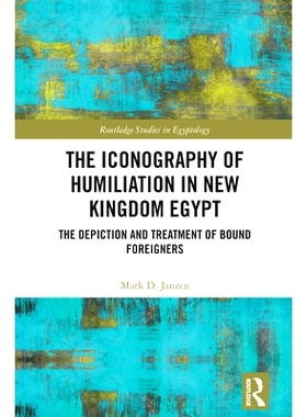 预订 The Iconography of Humiliation in New Kingdom Egypt: The Depiction and Treatment of Bound Foreigners 埃及新王国时期