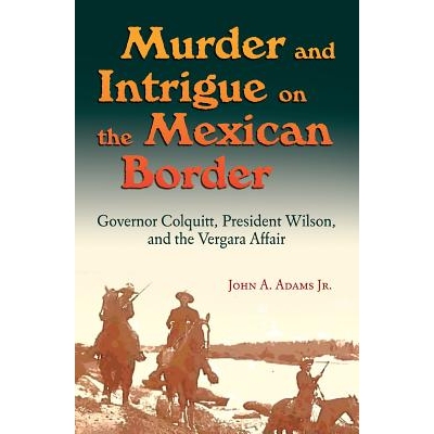 预订 Murder and Intrigue on the Mexican Border: Governor Colquitt, President Wilson, and the Vergara Affair 墨西哥边境的