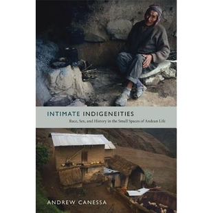 预订 Intimate Indigeneities: Race, Sex, and History in the Small Spaces of Andean... 亲密的本土性：安第斯生活小空间中的