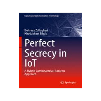 [预订]Perfect Secrecy in Iot: A Hybrid Combinatorial-Boolean Approach 9783031131936