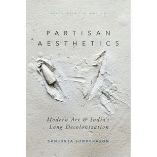 预订 Partisan Aesthetics: Modern Art and India’s Long Decolonization 党派美学：现代艺术与印度的长期非殖民化: 9781503612