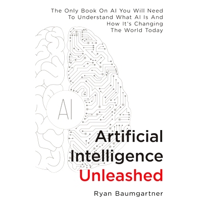 预订 Artificial Intelligence Unleashed: The Only Book On AI You Will Need To Understand What AI Is And How It’s Changin