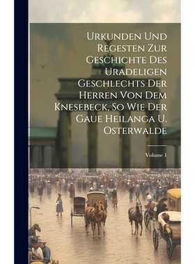 预订 Urkunden Und Regesten Zur Geschichte Des Uradeligen Geschlechts Der Herren Von Dem Knesebeck, So Wie Der Gaue Heila