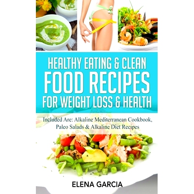 预订 Healthy Eating & Clean Food Recipes for Weight Loss & Health: Included are: Alkaline Mediterranean Cookbook, Paleo