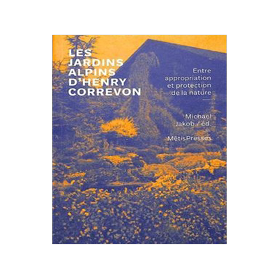 [预订]Les jardins alpins d’Henry Correvon : entre appropriation et protection de la nature 9782940711215