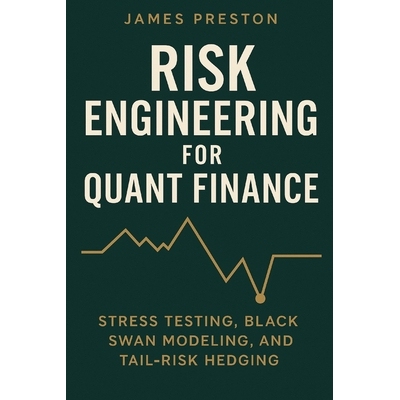 预订 Risk Engineering for Quant Finance: Stress Testing, Black Swan Modeling, and Tail-Risk Hedging: Build Resilient Tra