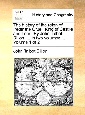 预订 The History of the Reign of Peter the Cruel, King of Castile and Leon. by John Talbot Dillon, ... in Two Volumes. .