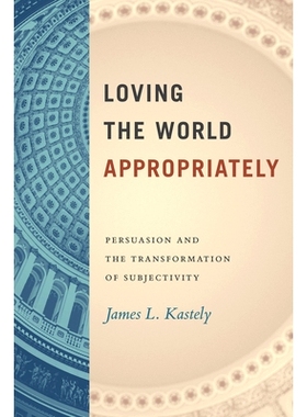 预订 Loving the World Appropriately: Persuasion and the Transformation of Subjectivity 适度地爱世界：说服与主体性的转变: