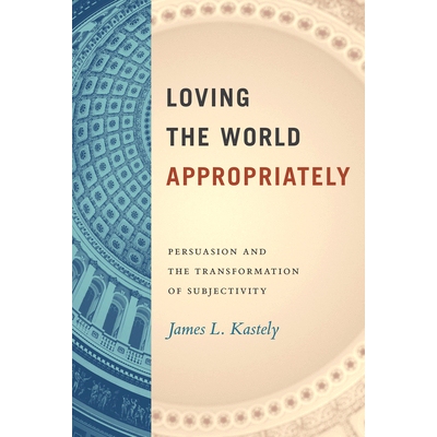 预订 Loving the World Appropriately: Persuasion and the Transformation of Subjectivity 适度地爱世界：说服与主体性的转变: