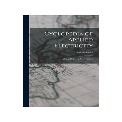 [预订]Cyclopedia of Applied Electricity: Lighting; Railways; Power Stations 9781017159578