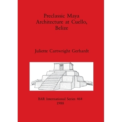 预订 Preclassic Maya Architecture at Cuello, Belize 伯利兹库埃洛的前古典玛雅建筑: 9780860545958